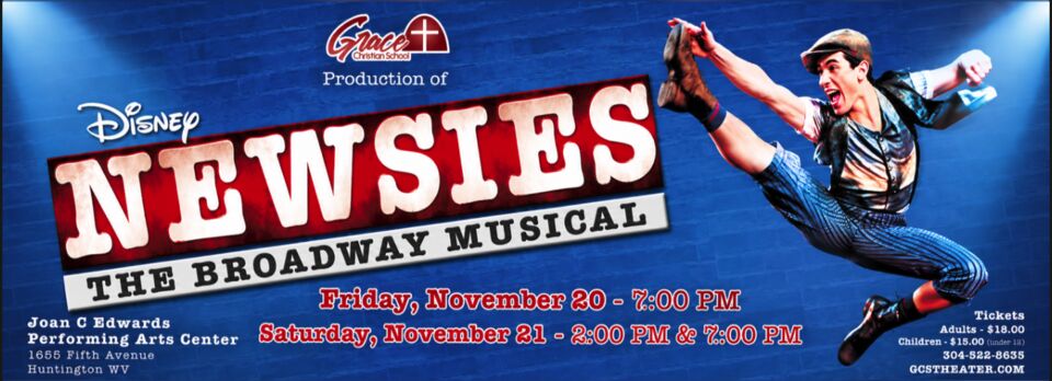 Poster for Grace Christian School's production of Disney's Newsies, the Broadway musical: a newsboy in a cap leaps across a blue brick wall. Friday, November 20 at 7:00 PM; Saturday, November 21 at 2:00 PM and 7:00 PM. Joan C Edwards Performing Arts Center, 1655 Fifth Avenue, Huntington WV. Tickets: adults $18.00, children under 12 $15.00. 304-522-8635.